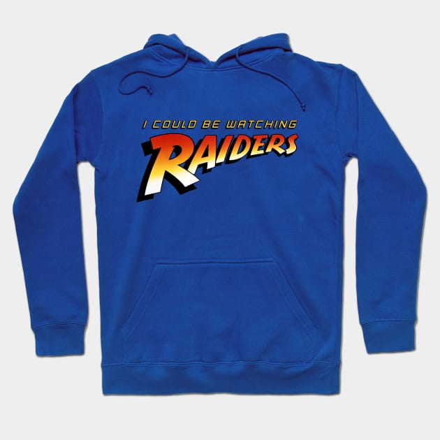 I Could Be Watching Raiders Hoodie by IndianaJonesMinute